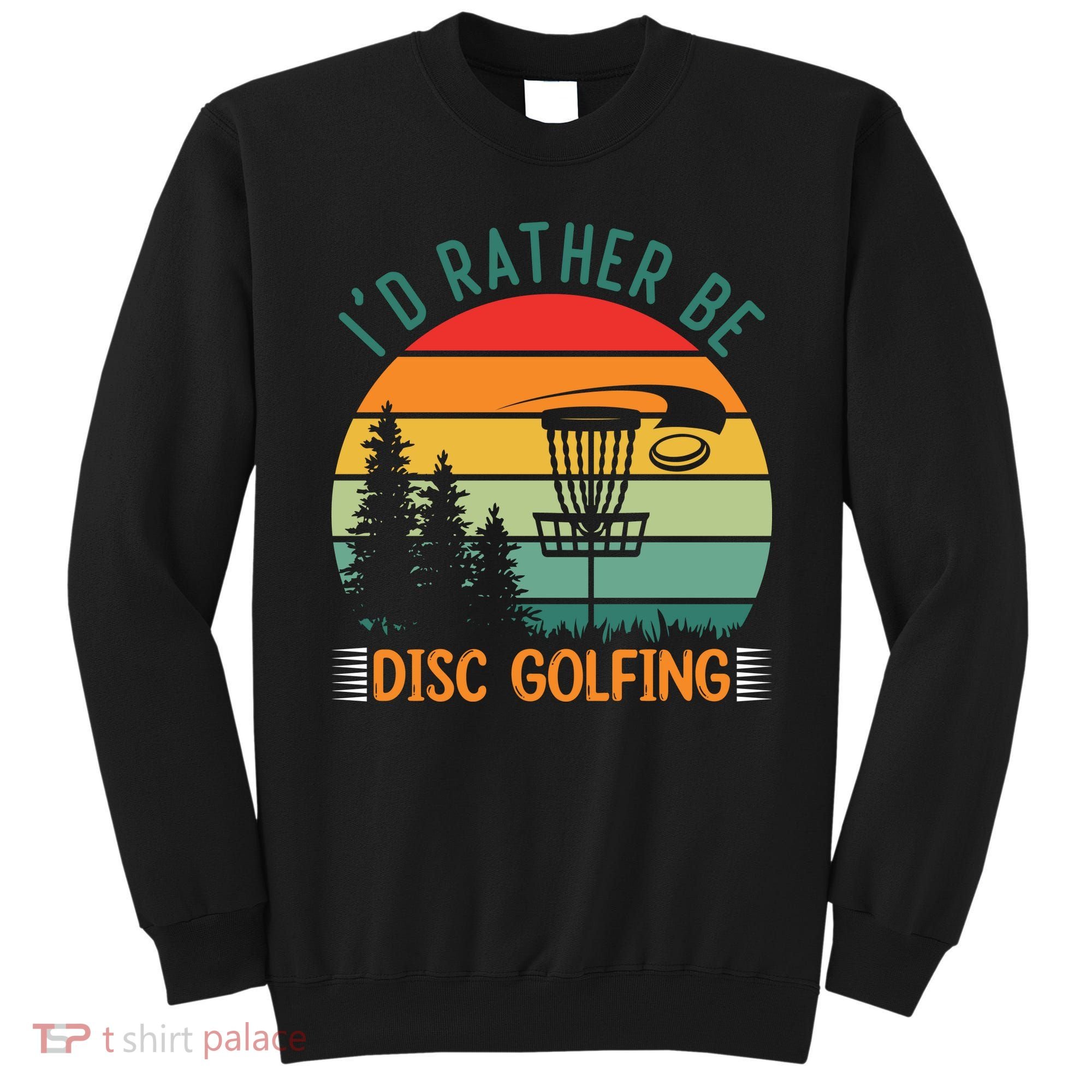 I'd Rather Be Disc Golfing Discs Funny Disc Golfer Sweatshirt