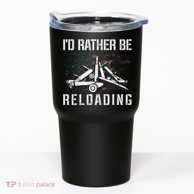 ID Rather Be Reloading Shooter Guns Ammo Tumbler