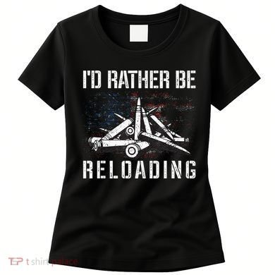 ID Rather Be Reloading Shooter Guns Ammo Women's T-Shirt