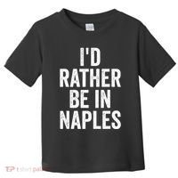 I’d Rather Be In Naples Florida Beach Ocean Vacation Toddler T-Shirt thumb 0