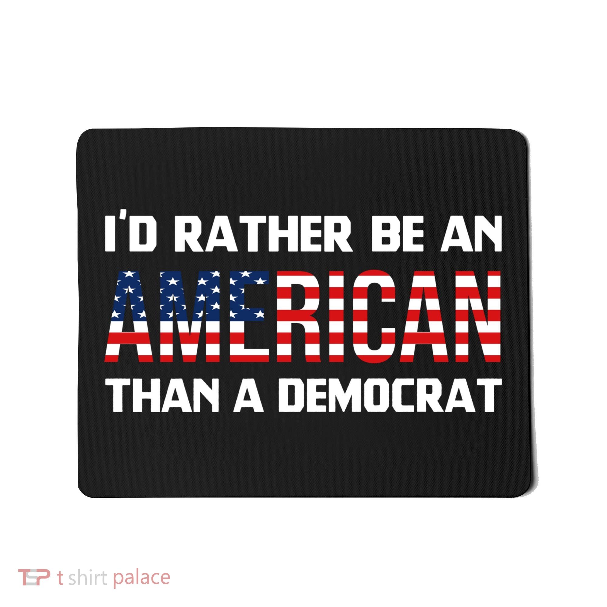 I'd Rather Be An American Than A Democrat, Fuck Biden Shirt Mousepad