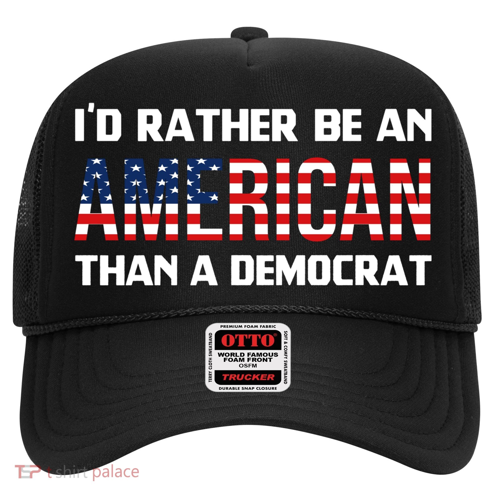 I'd Rather Be An American Than A Democrat, Fuck Biden Shirt Hat