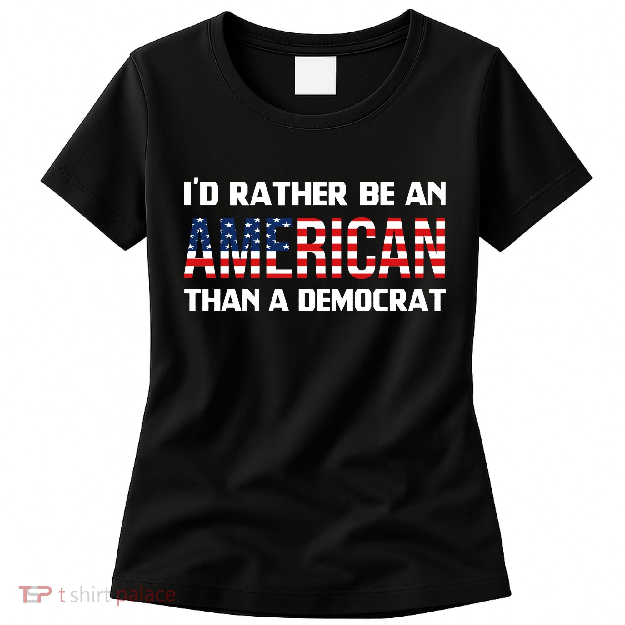 I'd Rather Be An American Than A Democrat, Fuck Biden Shirt Women's T-Shirt