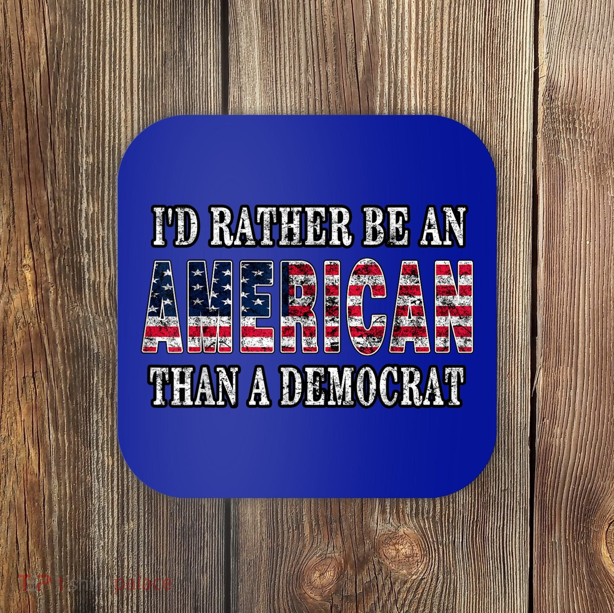 Id Rather Be An American Than A Democrat USA American Flag Coaster