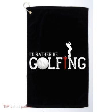 I’d Rather Be Golfing Golf Quotes Sayings Gift Golf Towel
