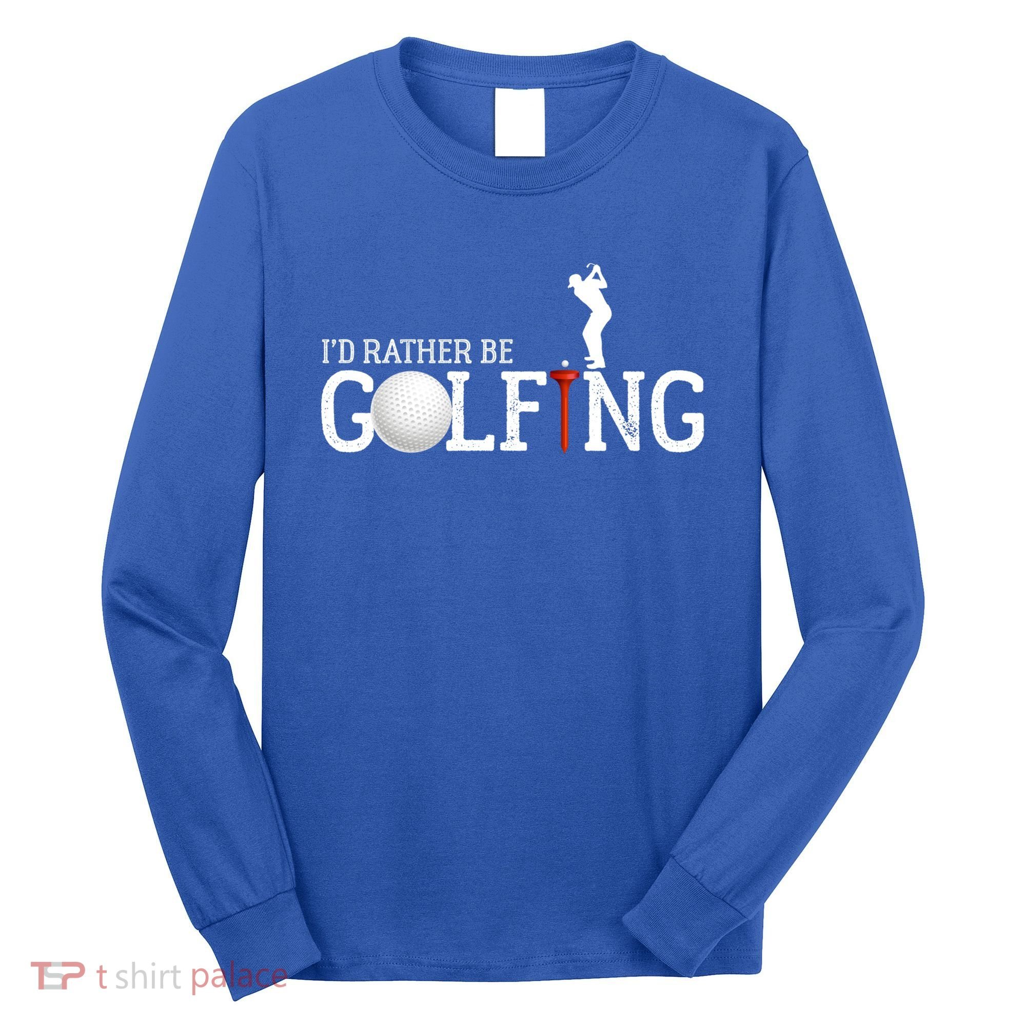 I’d Rather Be Golfing Golf Quotes Sayings Gift Long Sleeve Shirt