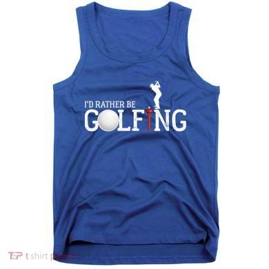 I’d Rather Be Golfing Golf Quotes Sayings Gift Tank Top
