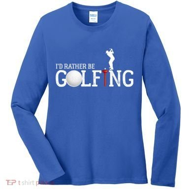 I’d Rather Be Golfing Golf Quotes Sayings Gift Women's Long Sleeve Shirt