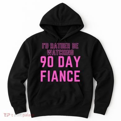ID Rather Be Watching 90 Day Fiance Hoodie