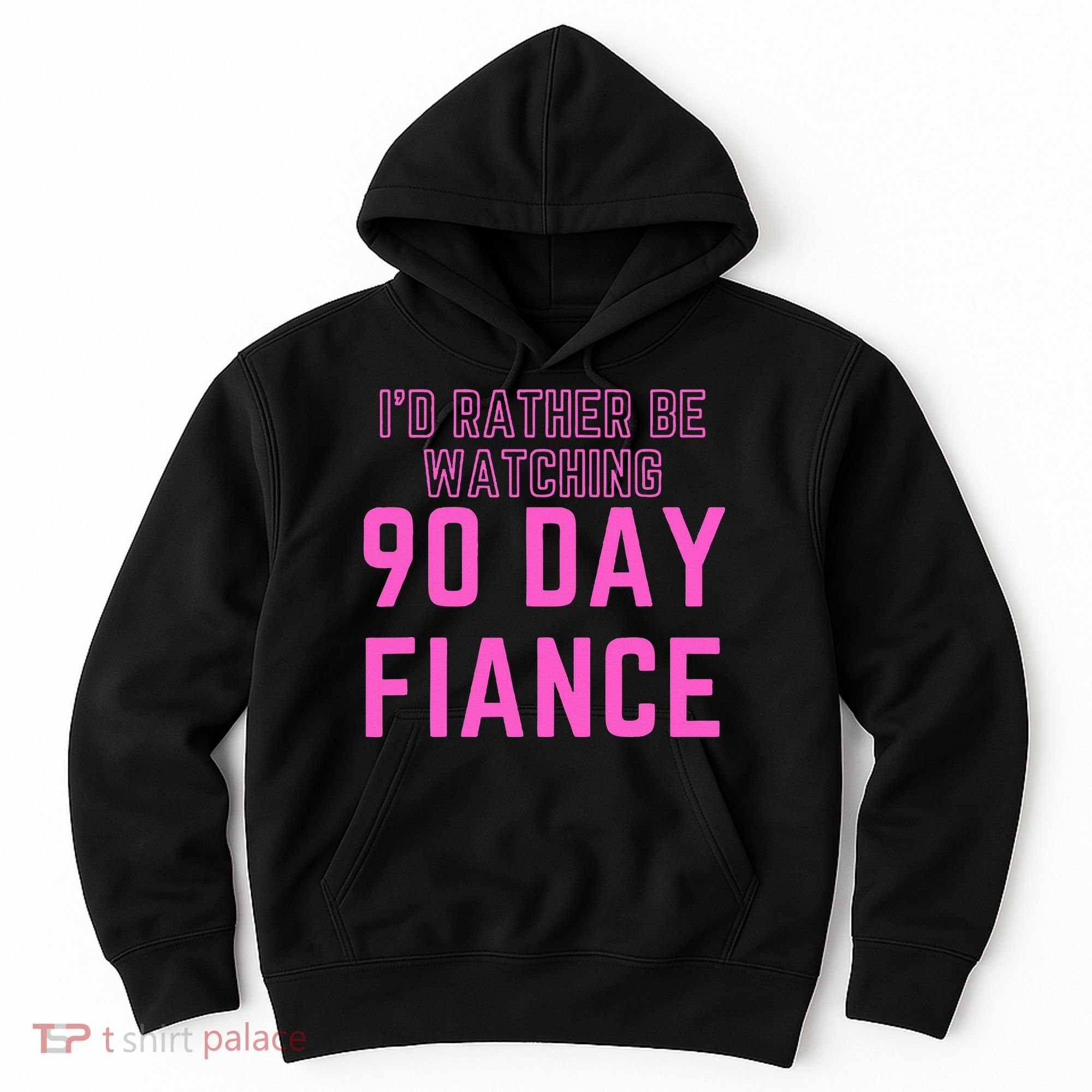 ID Rather Be Watching 90 Day Fiance Hoodie