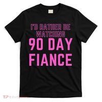 ID Rather Be Watching 90 Day Fiance T-Shirt thumb 0