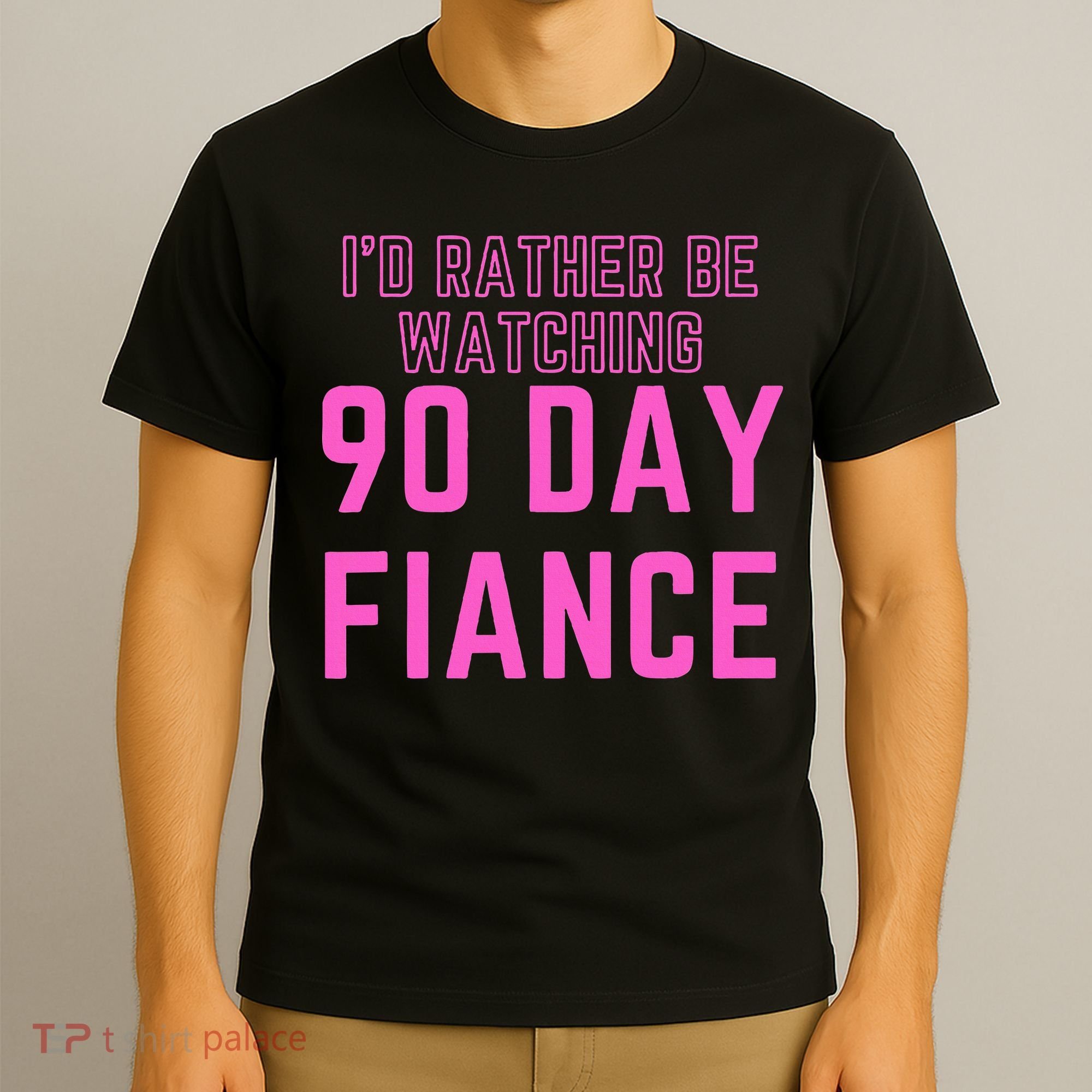 ID Rather Be Watching 90 Day Fiance T-Shirt