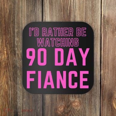 ID Rather Be Watching 90 Day Fiance Coaster