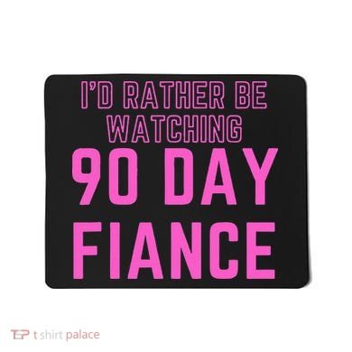 ID Rather Be Watching 90 Day Fiance Mousepad