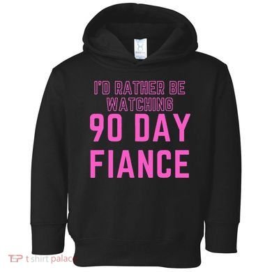 ID Rather Be Watching 90 Day Fiance Toddler Hoodie