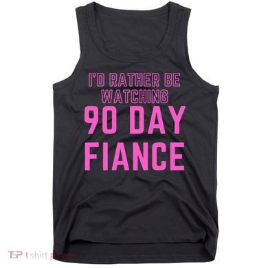 ID Rather Be Watching 90 Day Fiance Tank Top