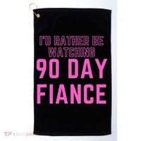 ID Rather Be Watching 90 Day Fiance Golf Towel thumb 0