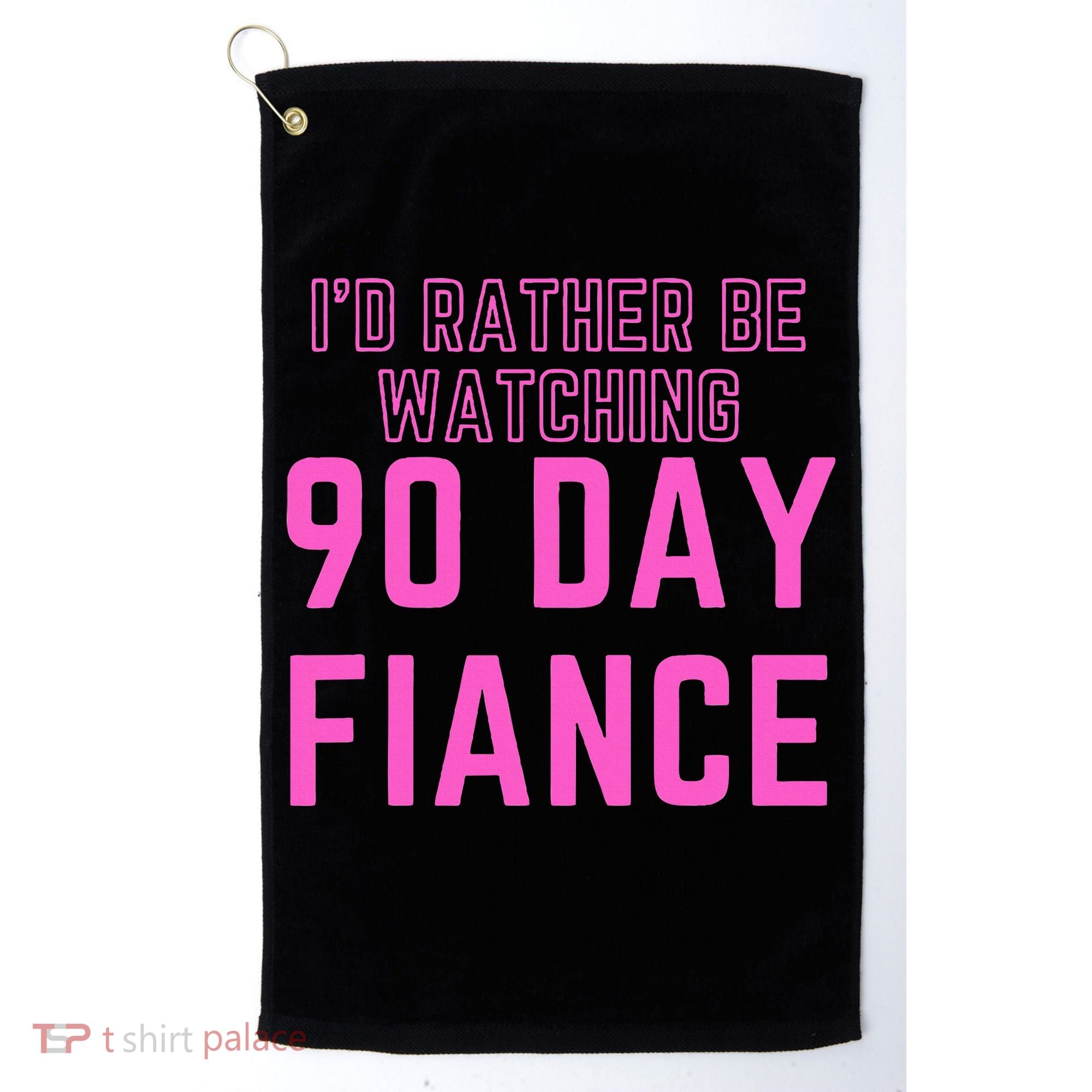 ID Rather Be Watching 90 Day Fiance Golf Towel