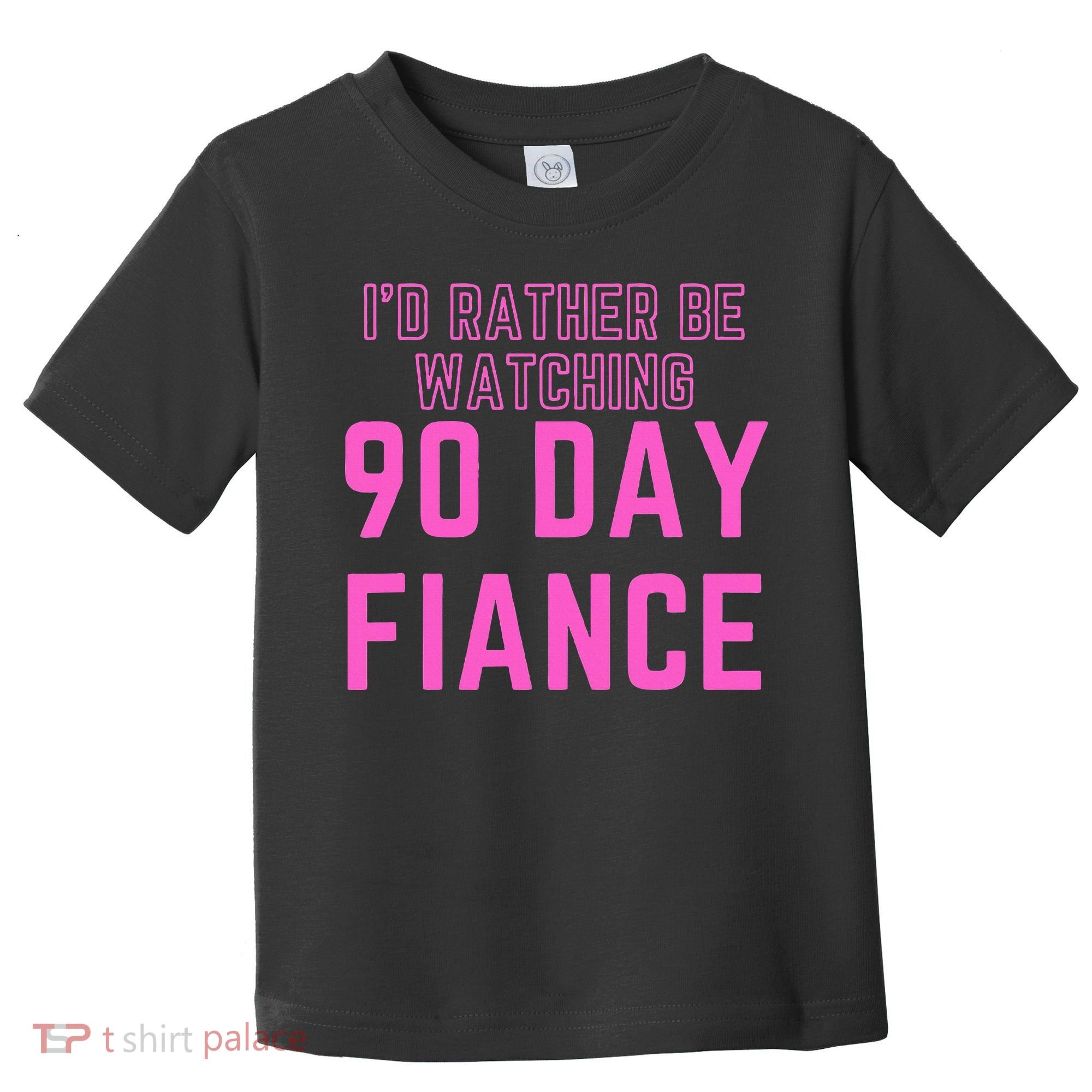 ID Rather Be Watching 90 Day Fiance Toddler T-Shirt