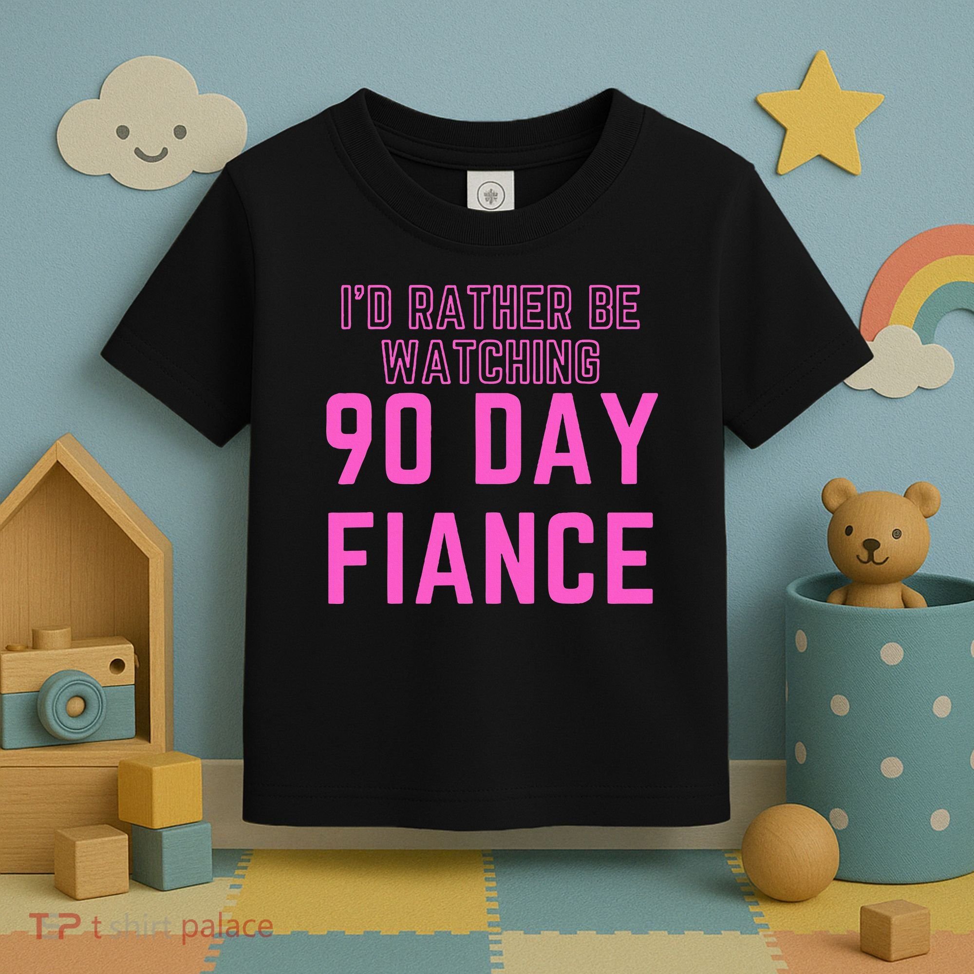ID Rather Be Watching 90 Day Fiance Toddler T-Shirt
