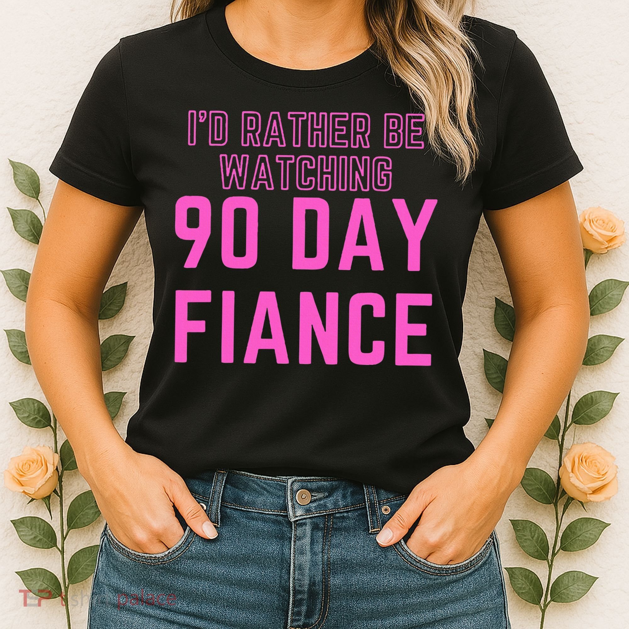 ID Rather Be Watching 90 Day Fiance Women's T-Shirt