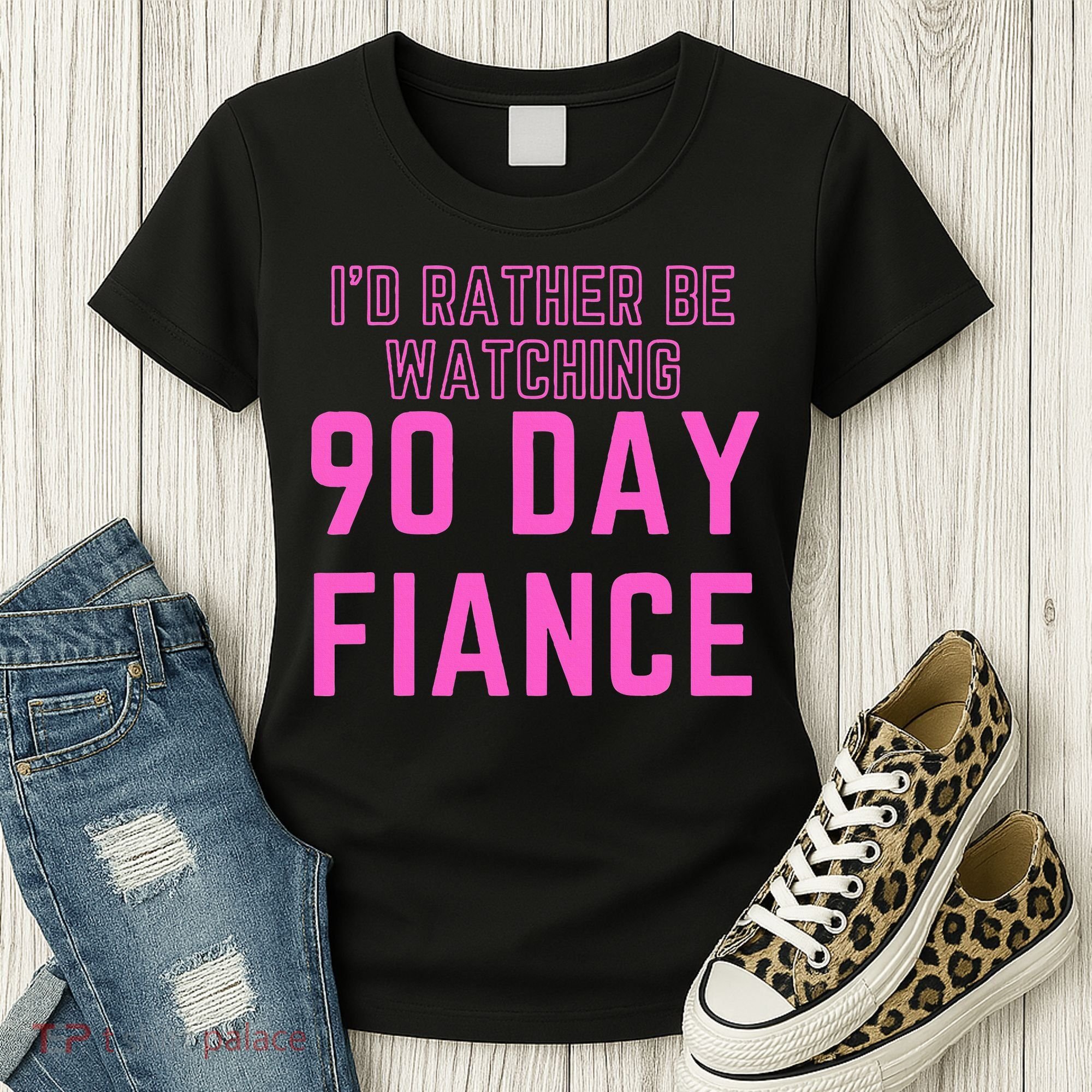ID Rather Be Watching 90 Day Fiance Women's T-Shirt
