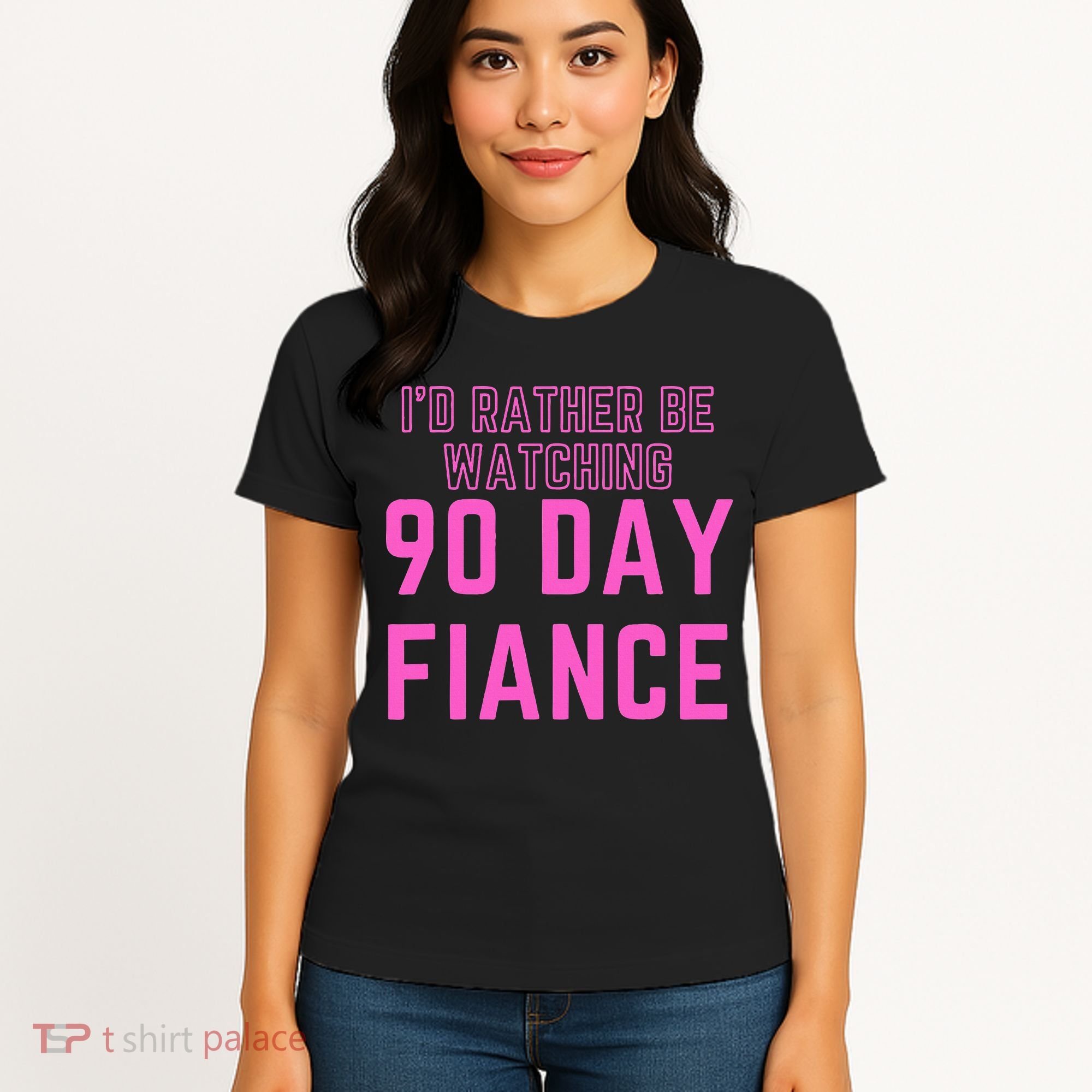 ID Rather Be Watching 90 Day Fiance Women's T-Shirt