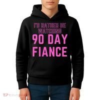 ID Rather Be Watching 90 Day Fiance Kids Hoodie thumb 4