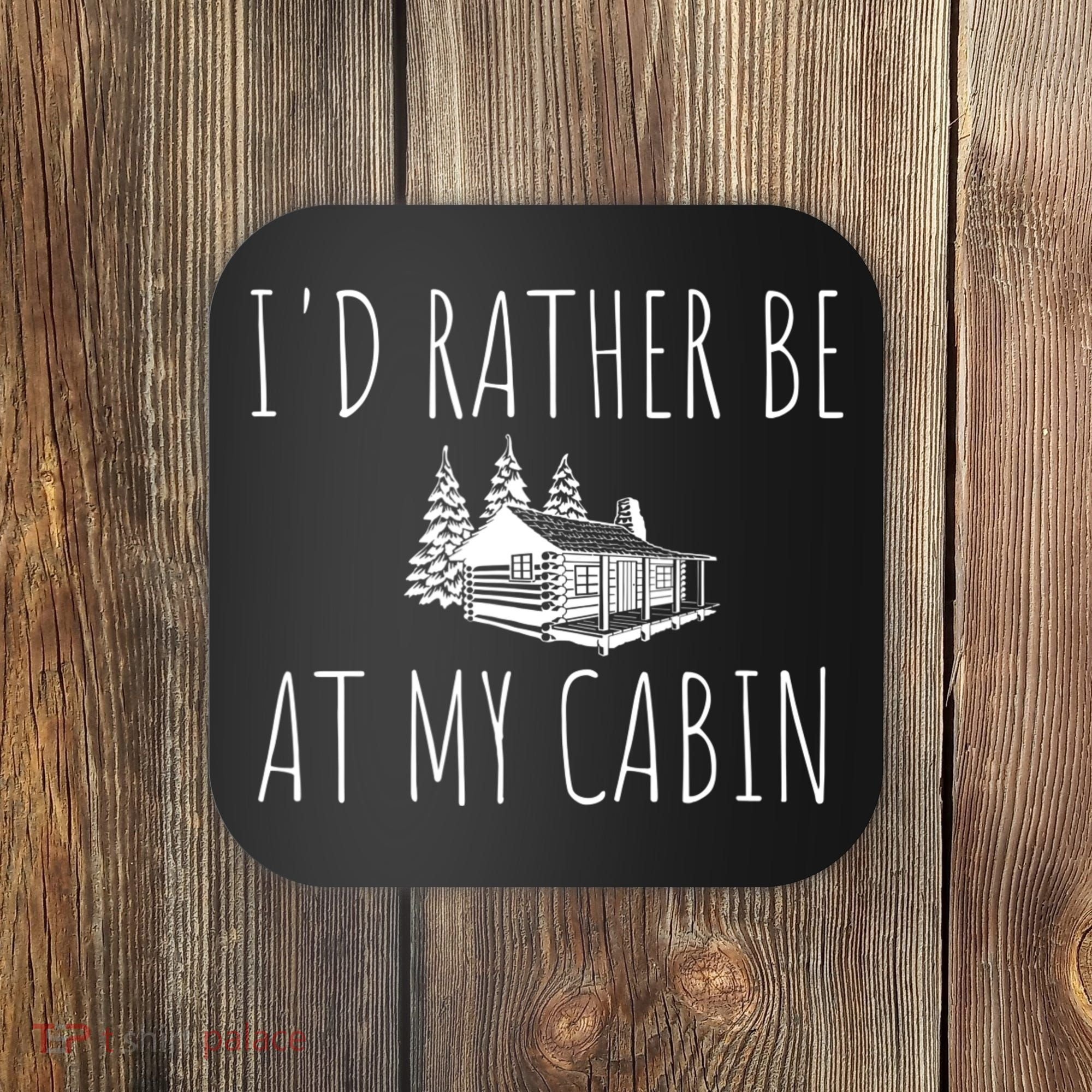 I'd Rather Be At My Cabin Mountain Life Coaster