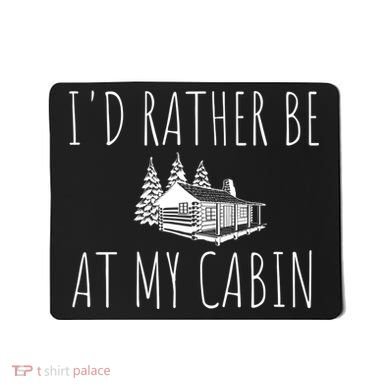 I'd Rather Be At My Cabin Mountain Life Mousepad