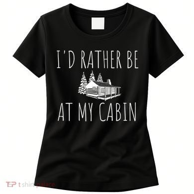 I'd Rather Be At My Cabin Mountain Life Women's T-Shirt