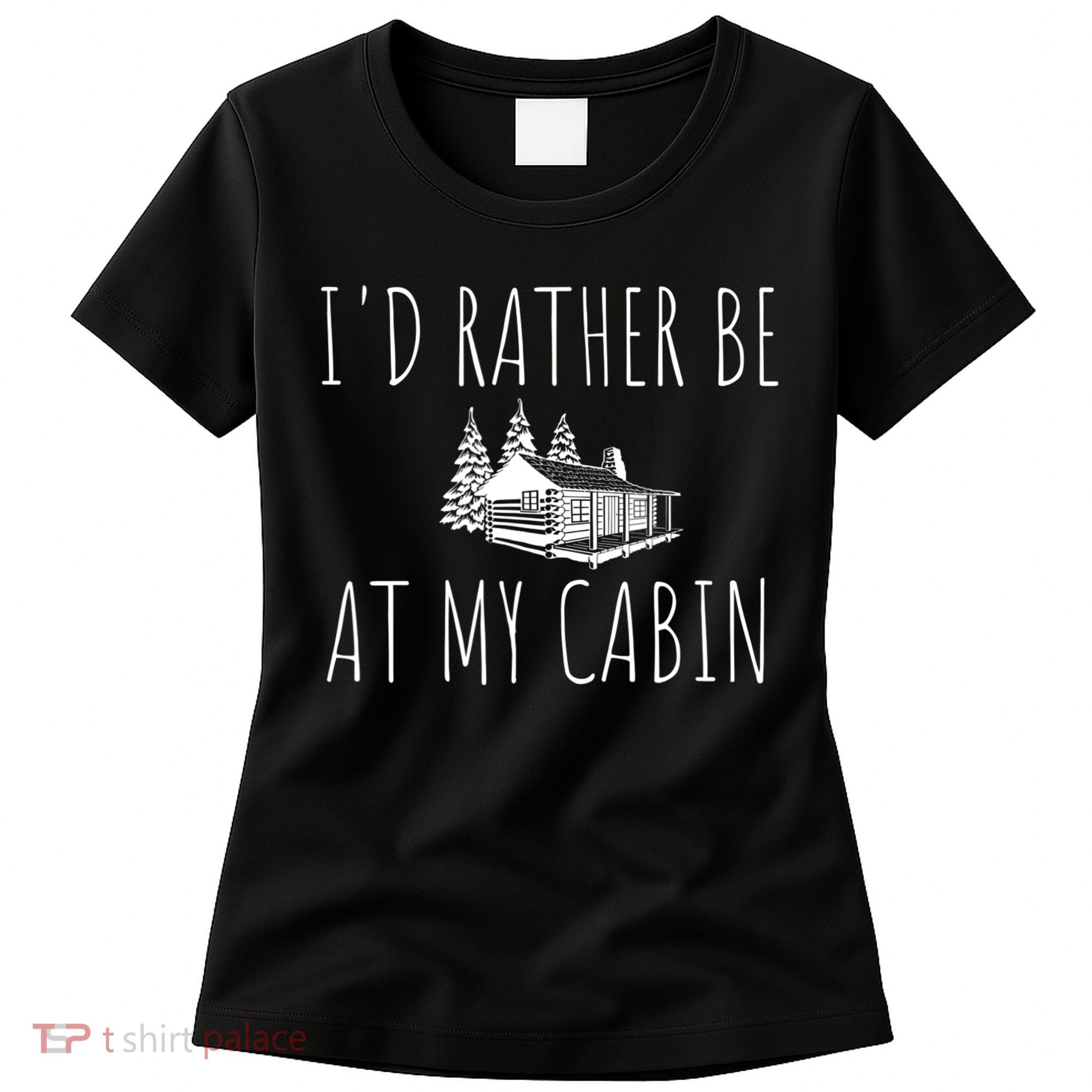 I'd Rather Be At My Cabin Mountain Life Women's T-Shirt