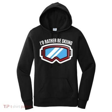 Id Rather Be Skiing Ski Goggles Gift Women's Hoodie