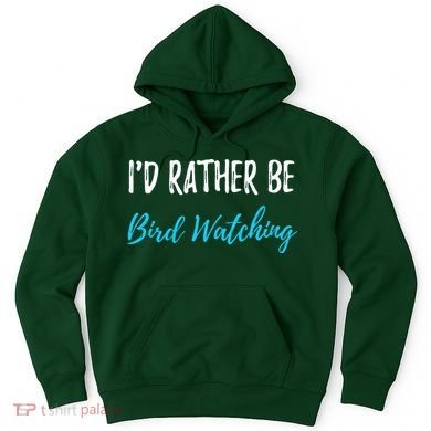 I'd Rather Be Bird Watching Funny Bird Watcher Gift Hoodie