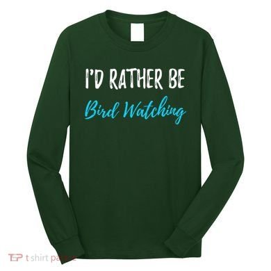 I'd Rather Be Bird Watching Funny Bird Watcher Gift Long Sleeve Shirt