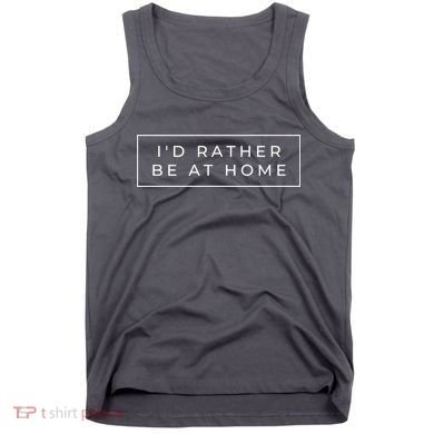 I'd Rather Be At Home Funny Tank Top
