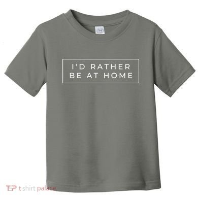 I'd Rather Be At Home Funny Toddler T-Shirt
