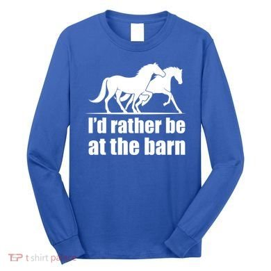 I'd Rather Be At The Barn Horse Gift And Great Gift Long Sleeve Shirt