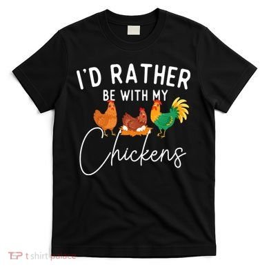 ID Rather Be With My Chickens Chicken Lover Farming T-Shirt