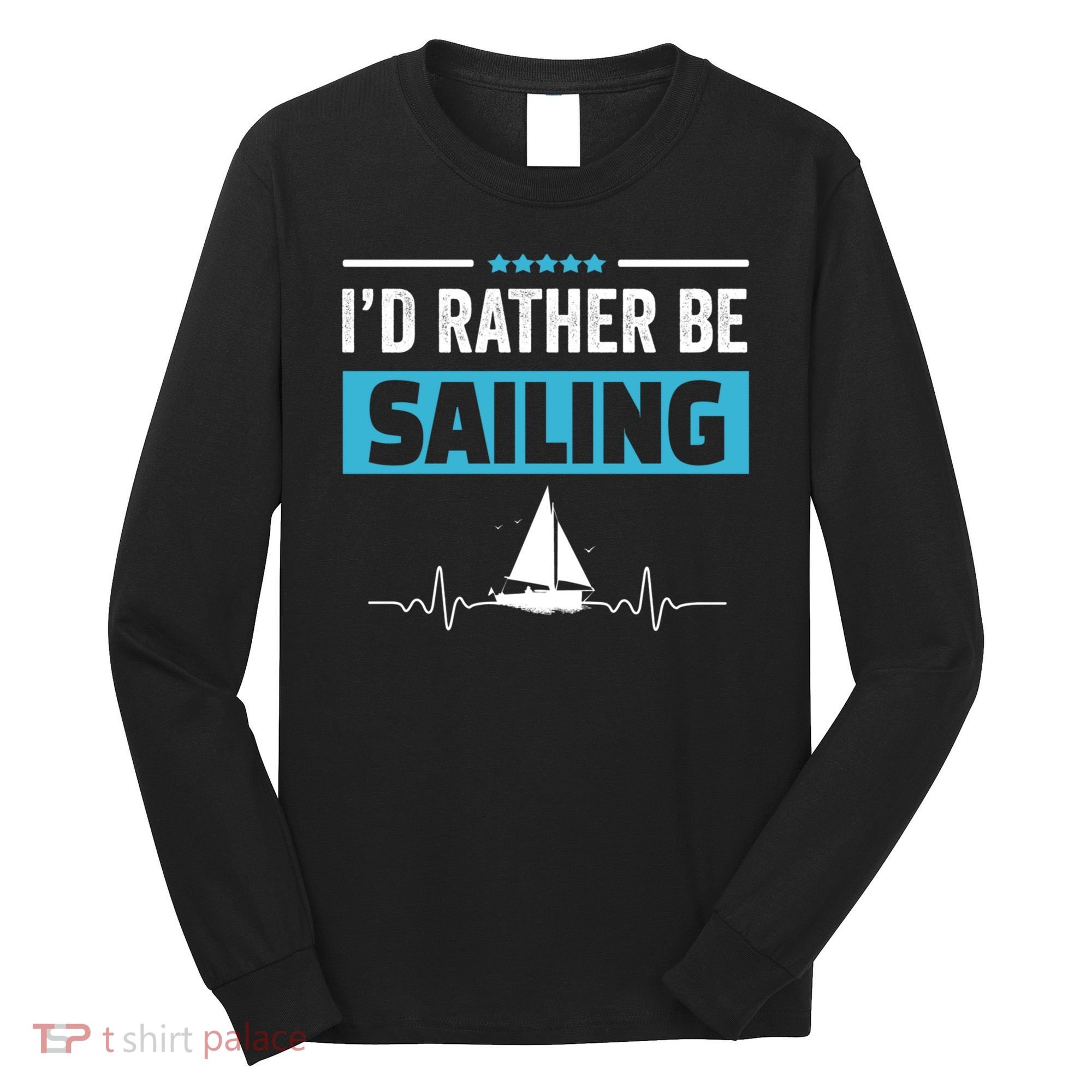 I'd Rather Be Sailing Boat Captain Sailboat Seafarer Sailor Gift Long Sleeve Shirt