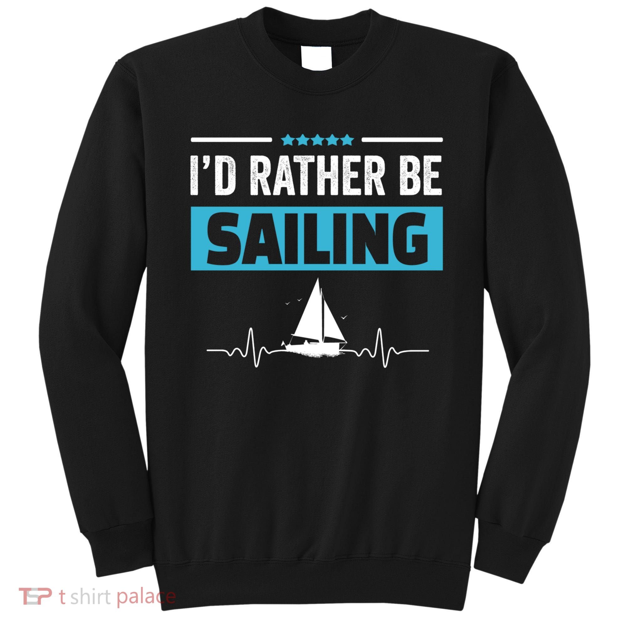 I'd Rather Be Sailing Boat Captain Sailboat Seafarer Sailor Gift Sweatshirt