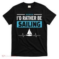 I'd Rather Be Sailing Boat Captain Sailboat Seafarer Sailor Gift T-Shirt thumb 0