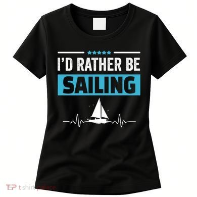 I'd Rather Be Sailing Boat Captain Sailboat Seafarer Sailor Gift Women's T-Shirt