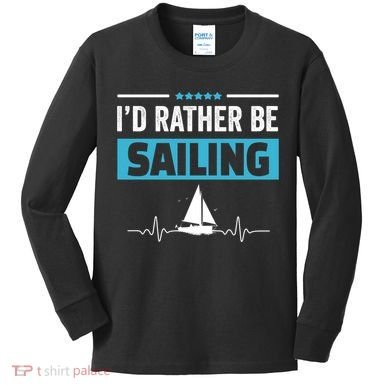 I'd Rather Be Sailing Boat Captain Sailboat Seafarer Sailor Gift Kids Long Sleeve Shirt
