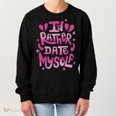 Id Rather Date Myself Anti Valentines Day Funny Women's Sweatshirt