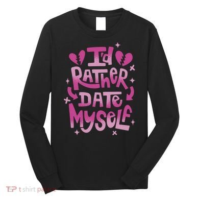 Id Rather Date Myself Anti Valentines Day Funny Long Sleeve Shirt
