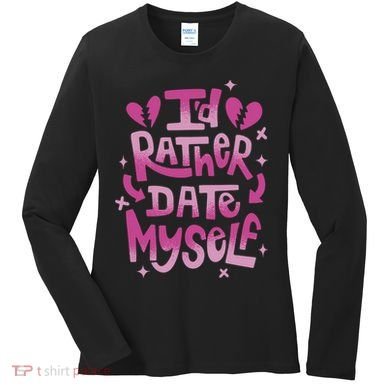 Id Rather Date Myself Anti Valentines Day Funny Women's Long Sleeve Shirt