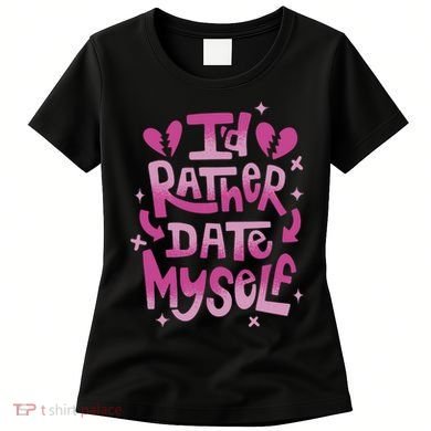 Id Rather Date Myself Anti Valentines Day Funny Women's T-Shirt