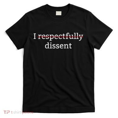 I Respectfully Dissent T-Shirt