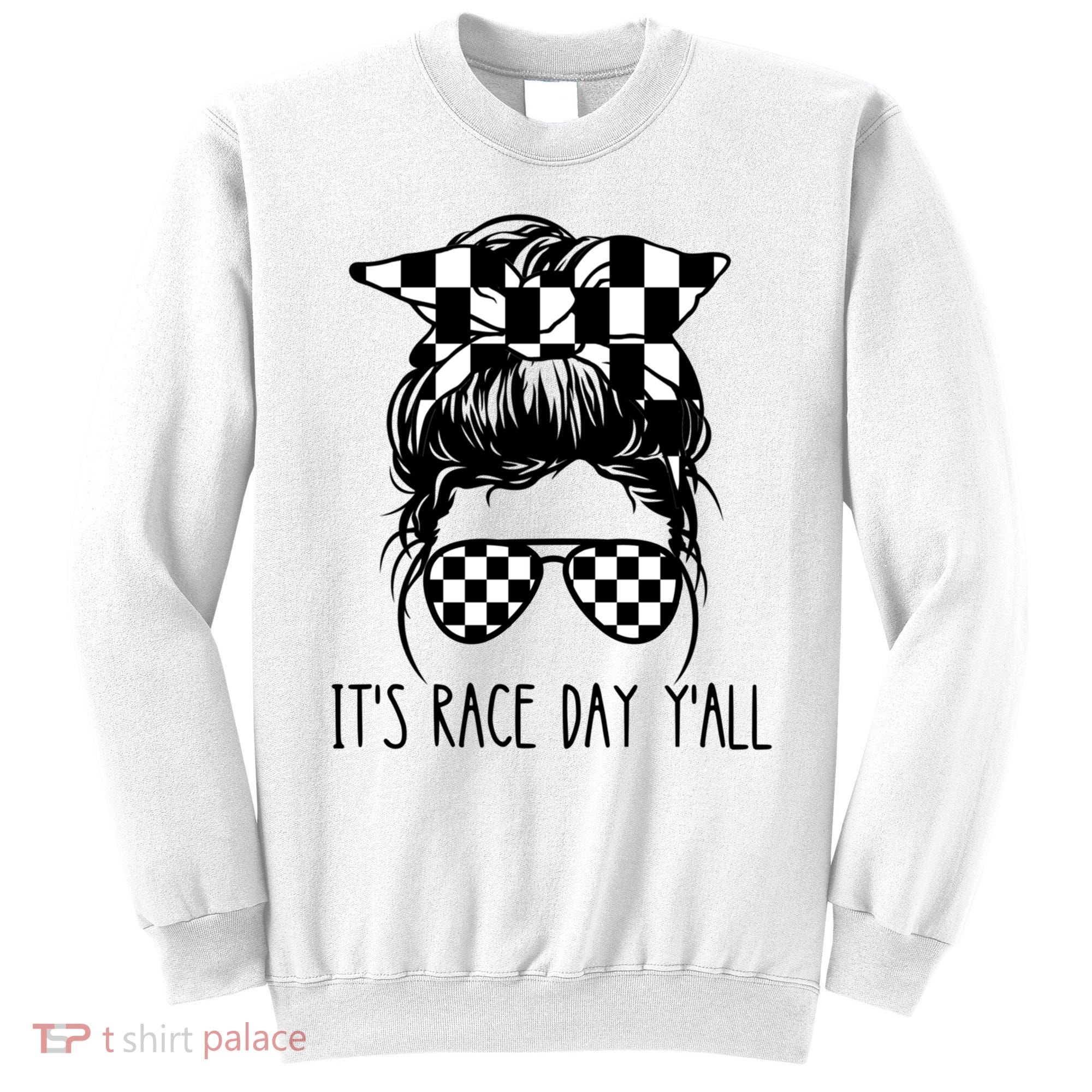 It's Race Day Y'all Checkered Flag Messy Bun Racing Lovers Great Gift Sweatshirt